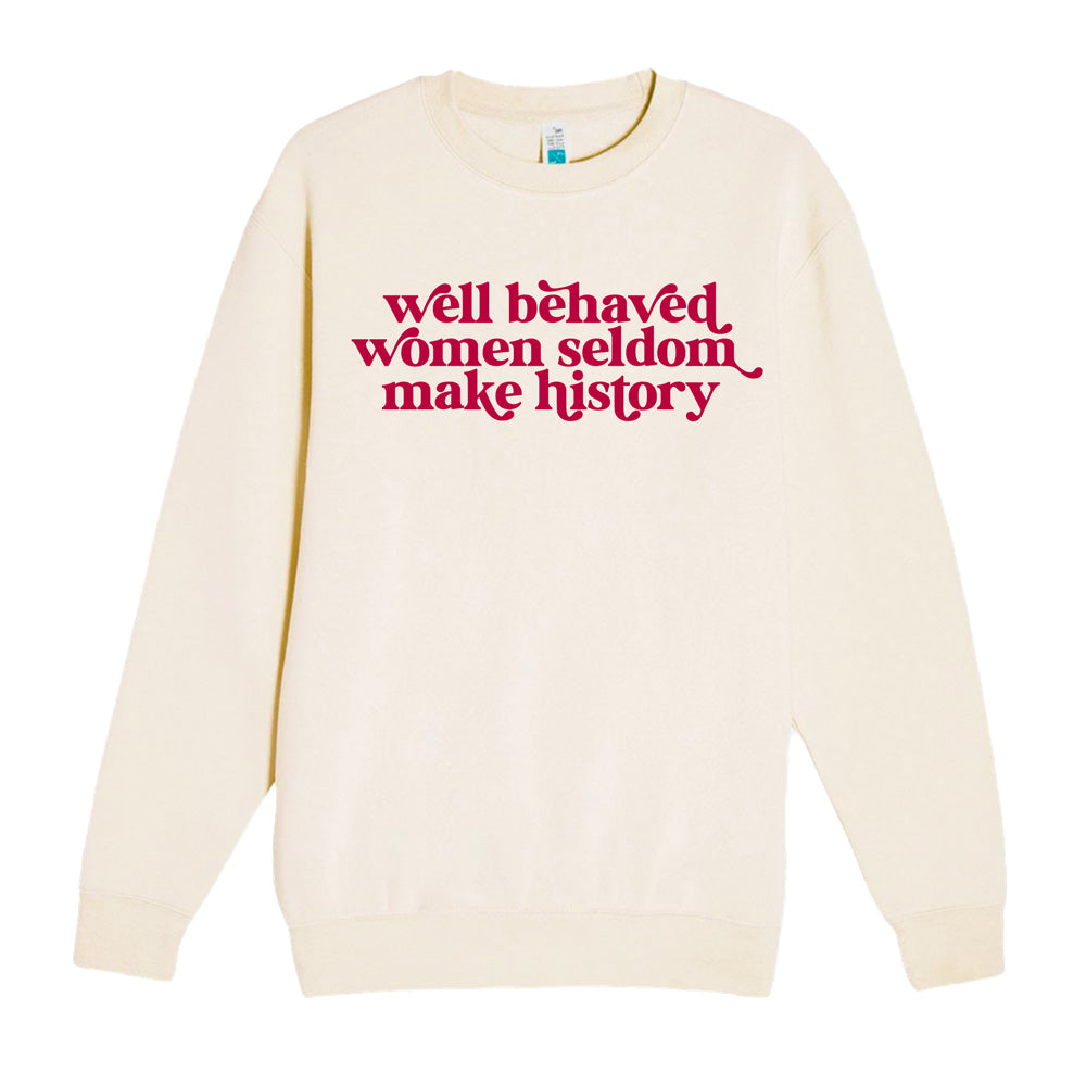 Sandshell crew sweatshirt with “Well behaved women seldom make history” text.