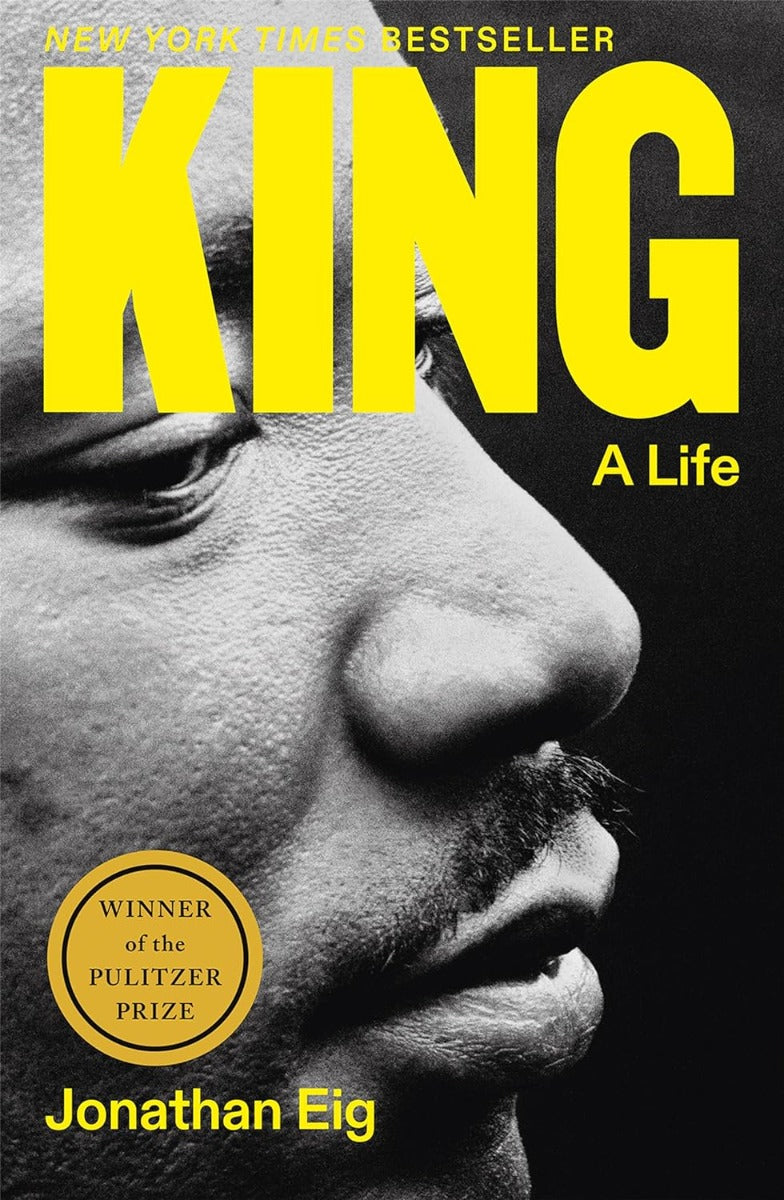 Black-and-white photo of Martin Luther King Jr.’s face with bold yellow "KING: A Life," a New York Times Bestseller and Pulitzer Prize winner, acclaimed biography by Jonathan Eig.